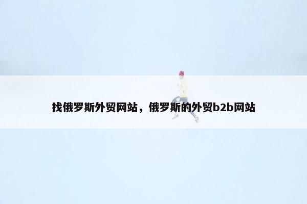 找俄罗斯外贸网站，俄罗斯的外贸b2b网站