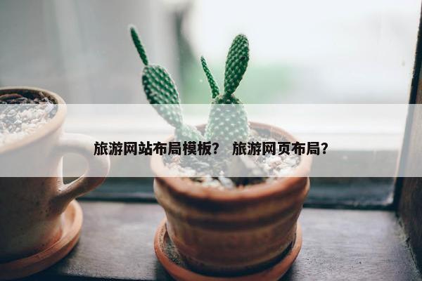 旅游网站布局模板？ 旅游网页布局？