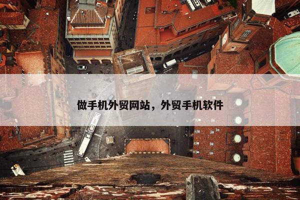 做手机外贸网站，外贸手机软件