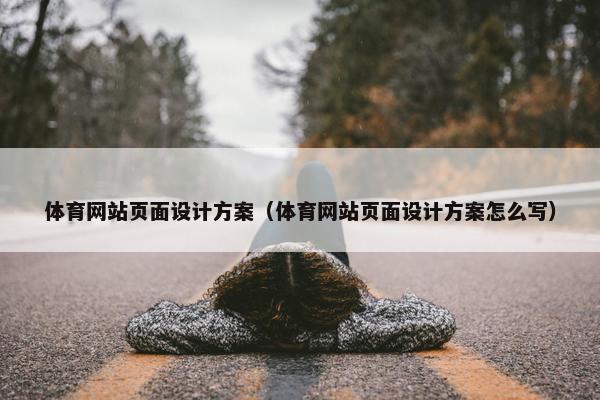 体育网站页面设计方案（体育网站页面设计方案怎么写）