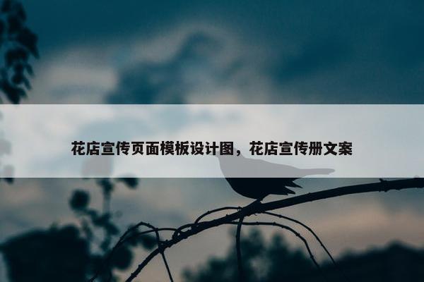 花店宣传页面模板设计图，花店宣传册文案