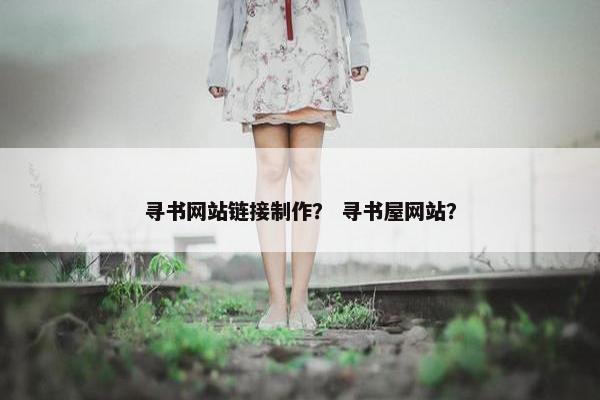 寻书网站链接制作？ 寻书屋网站？
