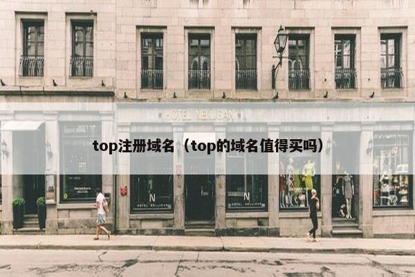 top注册域名（top的域名值得买吗）