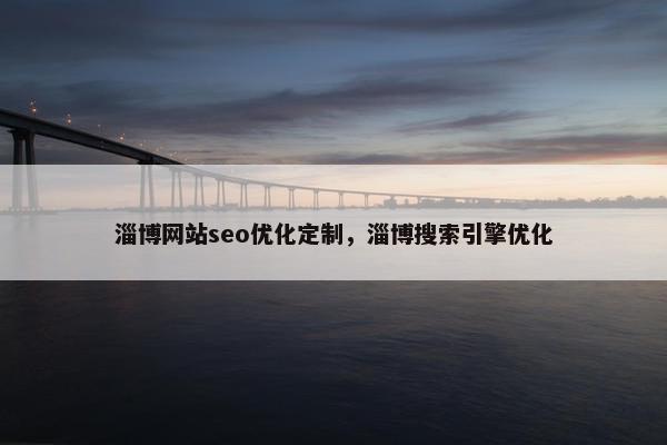 淄博网站seo优化定制，淄博搜索引擎优化