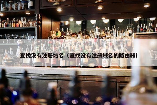 查找没有注册域名（查找没有注册域名的路由器）