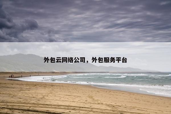 外包云网络公司，外包服务平台