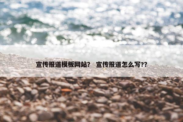 宣传报道模板网站？ 宣传报道怎么写?？