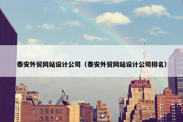 泰安外贸网站设计公司（泰安外贸网站设计公司排名）