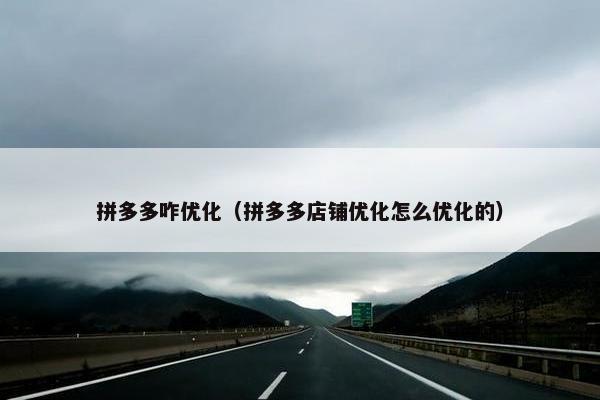 拼多多咋优化（拼多多店铺优化怎么优化的）
