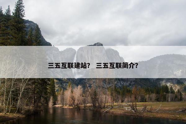 三五互联建站？ 三五互联简介？
