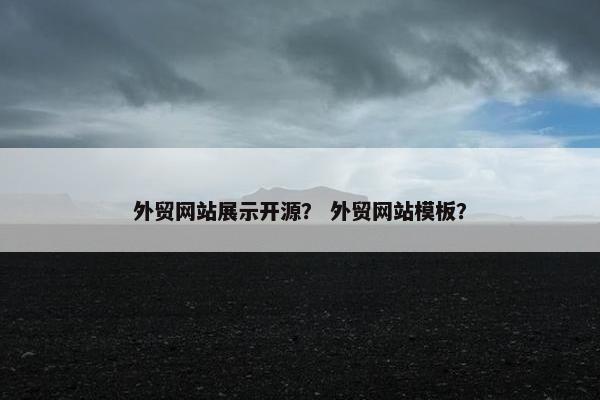 外贸网站展示开源？ 外贸网站模板？