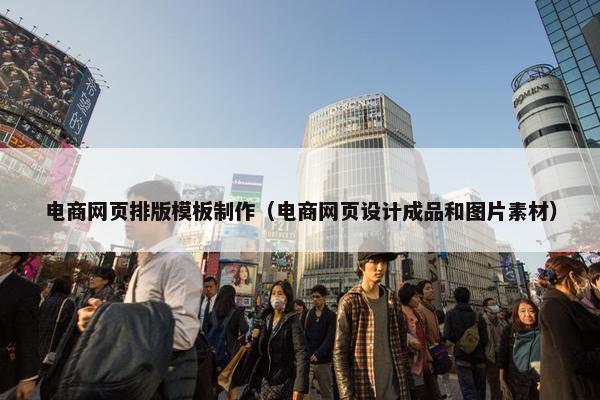 电商网页排版模板制作（电商网页设计成品和图片素材）