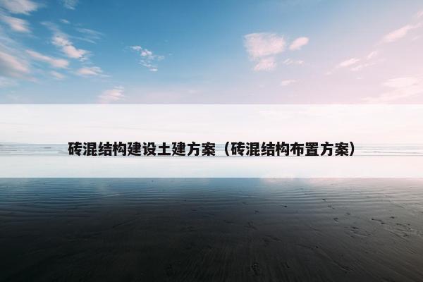 砖混结构建设土建方案（砖混结构布置方案）