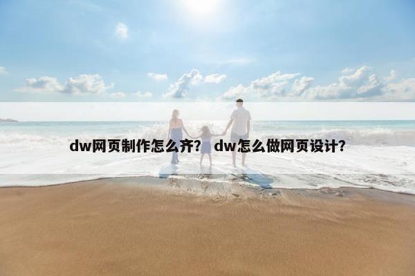 dw网页制作怎么齐？ dw怎么做网页设计？