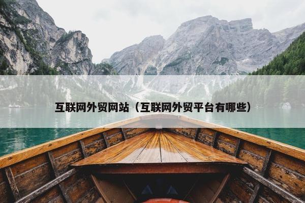 互联网外贸网站（互联网外贸平台有哪些）
