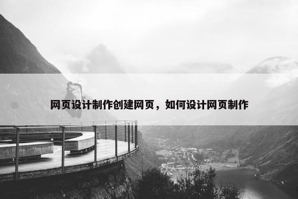 网页设计制作创建网页，如何设计网页制作