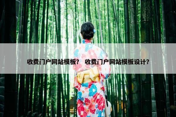 收费门户网站模板？ 收费门户网站模板设计？