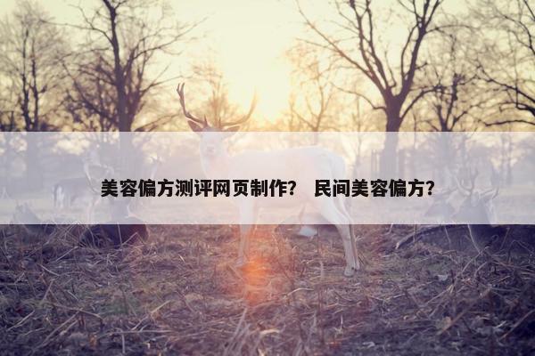 美容偏方测评网页制作？ 民间美容偏方？