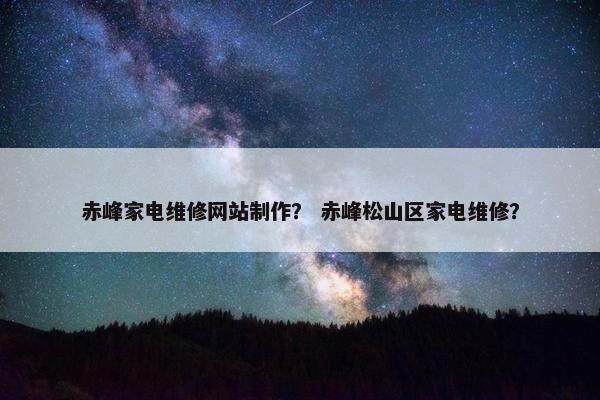 赤峰家电维修网站制作？ 赤峰松山区家电维修？