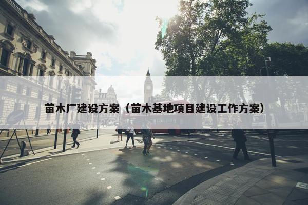 苗木厂建设方案（苗木基地项目建设工作方案）