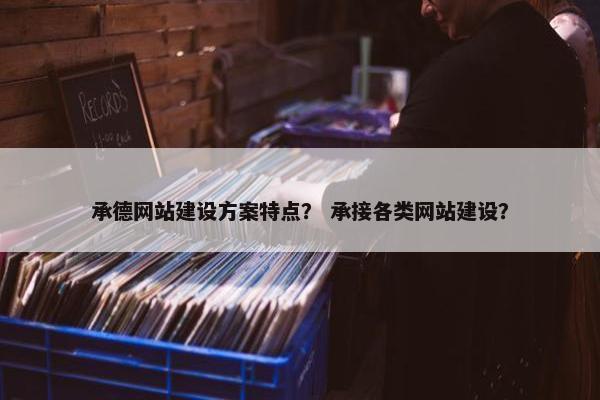 承德网站建设方案特点？ 承接各类网站建设？