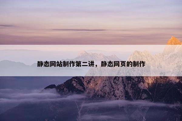 静态网站制作第二讲，静态网页的制作