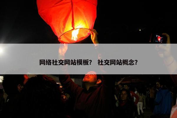 网络社交网站模板？ 社交网站概念？