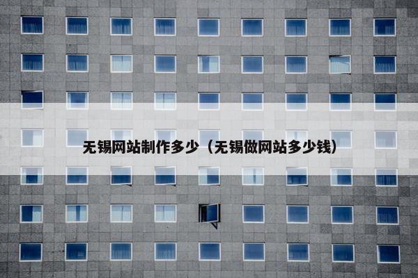 无锡网站制作多少（无锡做网站多少钱）
