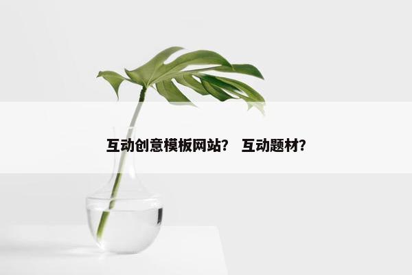 互动创意模板网站？ 互动题材？