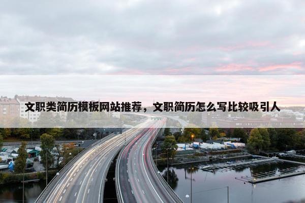文职类简历模板网站推荐，文职简历怎么写比较吸引人