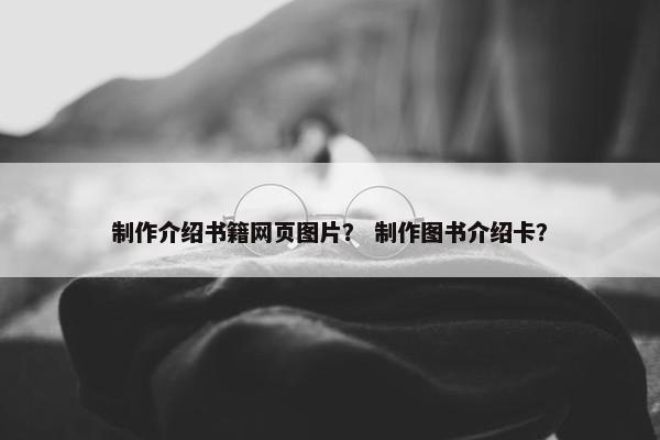 制作介绍书籍网页图片？ 制作图书介绍卡？