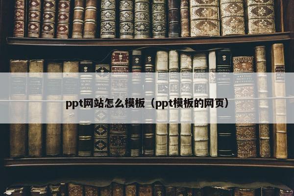 ppt网站怎么模板（ppt模板的网页）