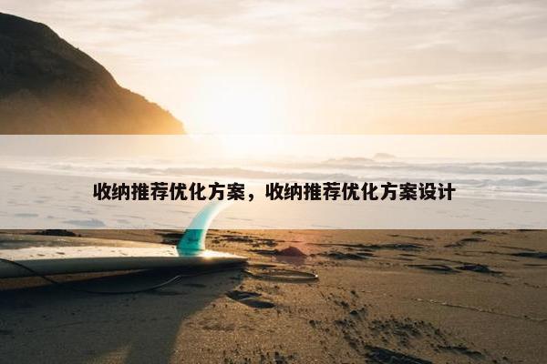 收纳推荐优化方案，收纳推荐优化方案设计