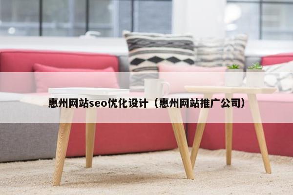 惠州网站seo优化设计（惠州网站推广公司）