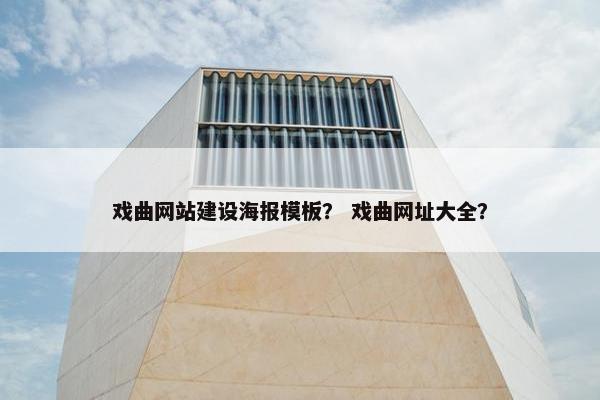 戏曲网站建设海报模板？ 戏曲网址大全？