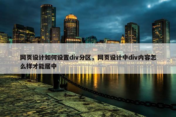 网页设计如何设置div分区，网页设计中div内容怎么样才能居中