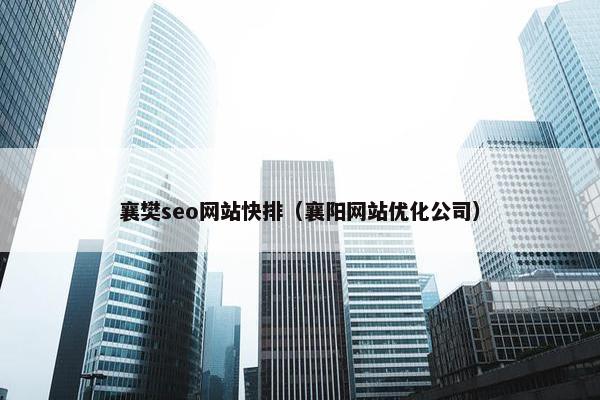 襄樊seo网站快排（襄阳网站优化公司）