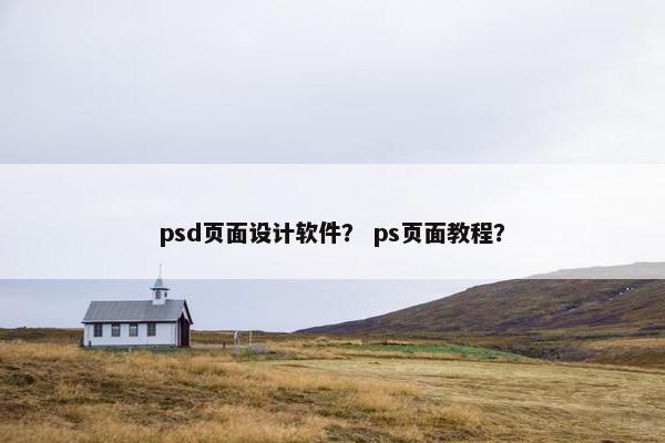 psd页面设计软件？ ps页面教程？
