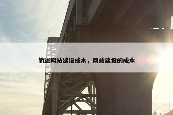 简述网站建设成本，网站建设的成本
