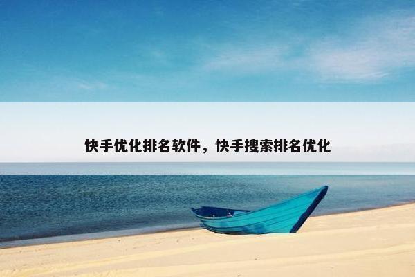 快手优化排名软件，快手搜索排名优化