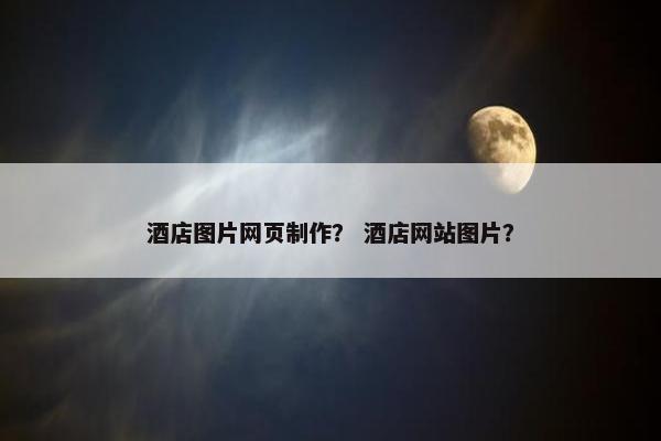 酒店图片网页制作？ 酒店网站图片？