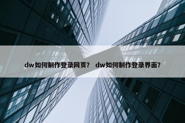 dw如何制作登录网页？ dw如何制作登录界面？