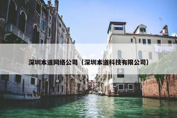 深圳本道网络公司（深圳本道科技有限公司）