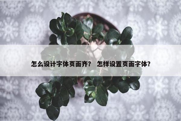 怎么设计字体页面齐？ 怎样设置页面字体？