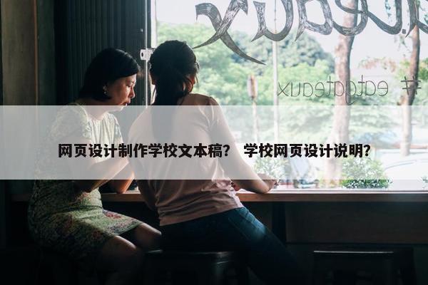 网页设计制作学校文本稿？ 学校网页设计说明？