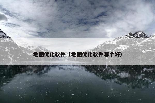 地图优化软件（地图优化软件哪个好）