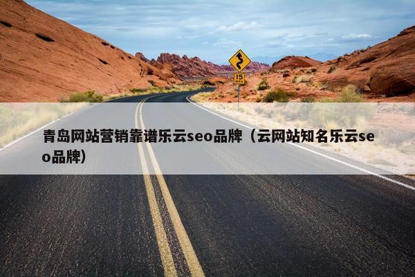 青岛网站营销靠谱乐云seo品牌（云网站知名乐云seo品牌）