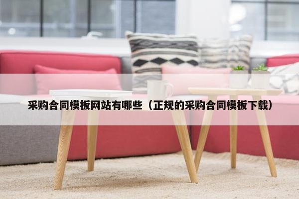 采购合同模板网站有哪些（正规的采购合同模板下载）