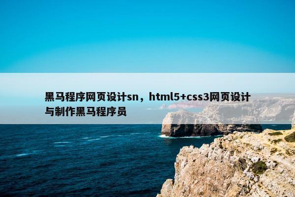 黑马程序网页设计sn，html5+css3网页设计与制作黑马程序员