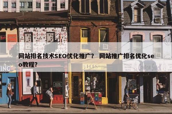 网站排名技术SEO优化推广？ 网站推广排名优化seo教程？